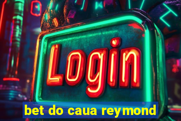 bet do caua reymond